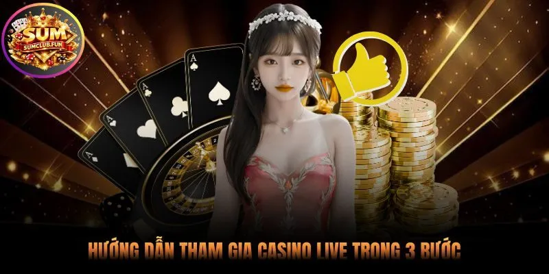 Quy trình tham gia casino live đơn giản qua ba bước nhanh chóng