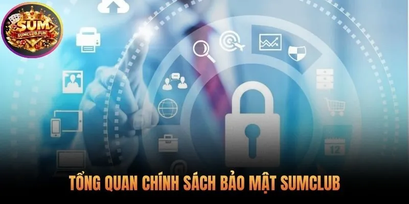 Chính sách bảo mật Sumclub tóm lược cam kết an toàn dữ liệu